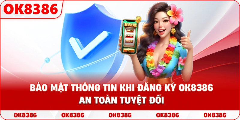 Bảo mật thông tin khi đăng ký OK8386 an toàn tuyệt đối